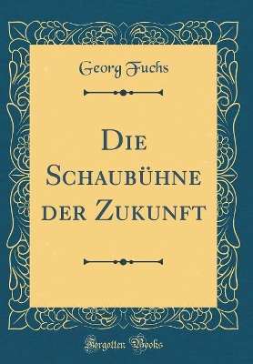 Book cover for Die Schaubühne der Zukunft (Classic Reprint)