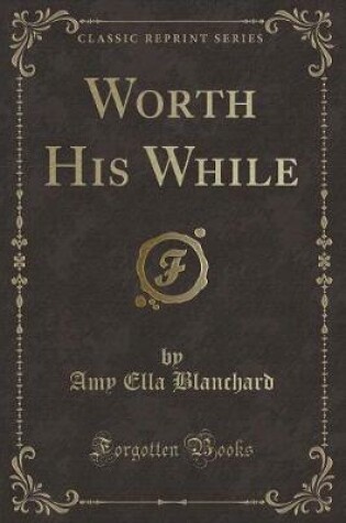 Cover of Worth His While (Classic Reprint)