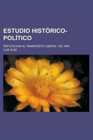 Cover of Estudio Historico-Politico; Refutacion Al "Manifiesto Liberal" de 1893