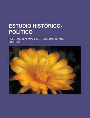 Book cover for Estudio Historico-Politico; Refutacion Al "Manifiesto Liberal" de 1893