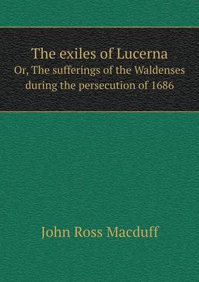 Book cover for The exiles of Lucerna Or, The sufferings of the Waldenses during the persecution of 1686