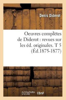 Cover of Oeuvres Completes de Diderot: Revues Sur Les Ed. Originales. T 5 (Ed.1875-1877)