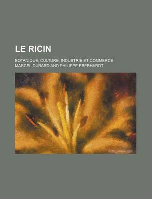 Book cover for Le Ricin; Botanique, Culture, Industrie Et Commerce