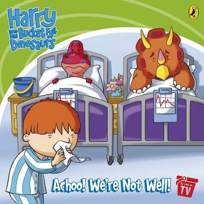 Book cover for Harry and His Bucket Full of Dinosaurs: Achoo! We're Not Well!