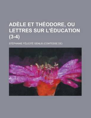 Book cover for Adele Et Theodore, Ou Lettres Sur L'Education (3-4)