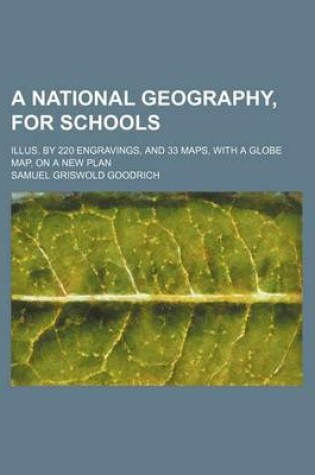 Cover of A National Geography, for Schools; Illus. by 220 Engravings, and 33 Maps, with a Globe Map, on a New Plan