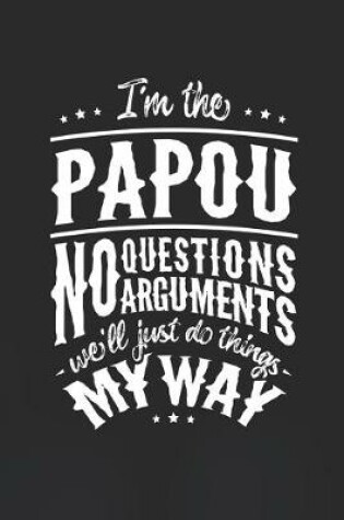 Cover of I'm The Papou No Question No Arguments We'll Just Do Things My Way