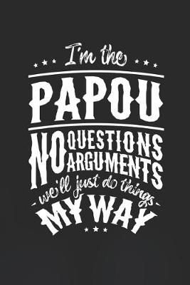 Book cover for I'm The Papou No Question No Arguments We'll Just Do Things My Way