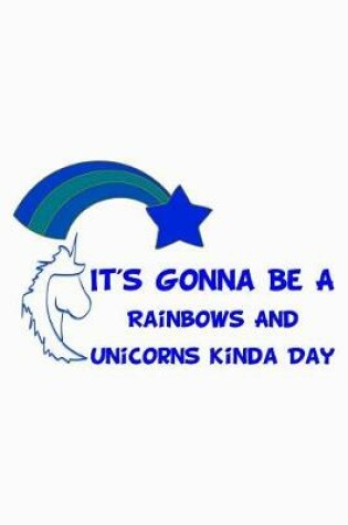 Cover of It's Gonna Be A Rainbows And Unicorns Kinda Day