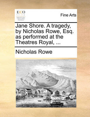 Book cover for Jane Shore. a Tragedy, by Nicholas Rowe, Esq. as Performed at the Theatres Royal, ...