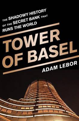 Book cover for Tower of Basel: The Shadowy History of the Secret Bank That Runs the World