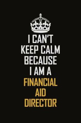 Cover of I Can't Keep Calm Because I Am A Financial Aid Director