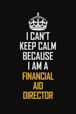 Book cover for I Can't Keep Calm Because I Am A Financial Aid Director