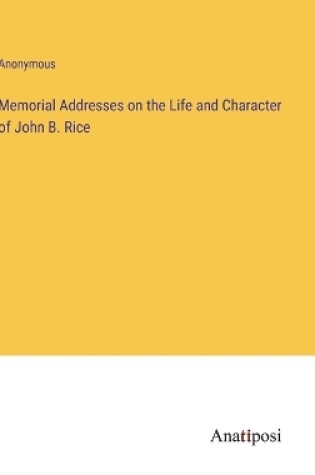 Cover of Memorial Addresses on the Life and Character of John B. Rice