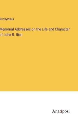 Book cover for Memorial Addresses on the Life and Character of John B. Rice