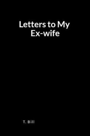 Cover of Letters to My Ex-Wife