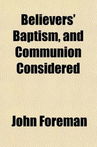 Cover of Believers' Baptism, and Communion Considered; Written in Reply to a Letter from J. Bridgman