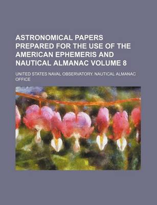 Book cover for Astronomical Papers Prepared for the Use of the American Ephemeris and Nautical Almanac Volume 8