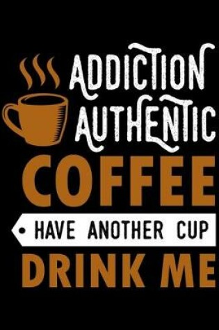 Cover of Addiction Authentic Coffee Have Another Cup Drink Me