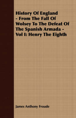 Book cover for History Of England - From The Fall Of Wolsey To The Defeat Of The Spanish Armada - Vol I