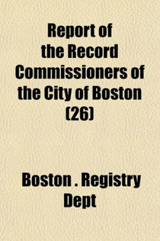 Cover of Report of the Record Commissioners of the City of Boston (Volume 26)