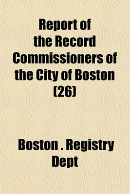 Book cover for Report of the Record Commissioners of the City of Boston (Volume 26)