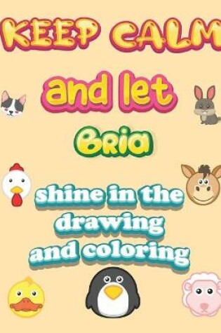 Cover of keep calm and let Bria shine in the drawing and coloring