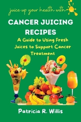 Cover of Cancer Juicing Recipes