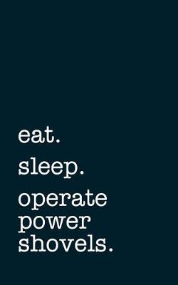 Book cover for eat. sleep. operate power shovels. - Lined Notebook