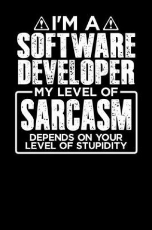 Cover of I'm a Software Developer My Level of Sarcasm Depends on your Level of Stupidity