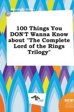 Cover of 100 Things You Don't Wanna Know about the Complete Lord of the Rings Trilogy