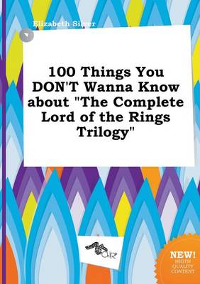 Book cover for 100 Things You Don't Wanna Know about the Complete Lord of the Rings Trilogy