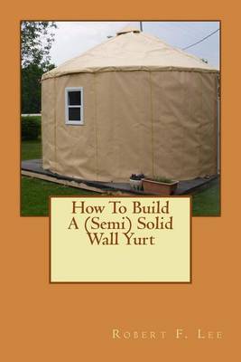 Book cover for How To Build A (Semi) Solid Wall Yurt