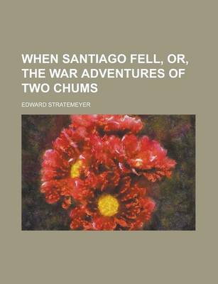 Book cover for When Santiago Fell, Or, the War Adventures of Two Chums