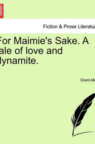 Cover of For Maimie's Sake. a Tale of Love and Dynamite.