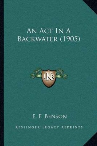 Cover of An Act In A Backwater (1905)