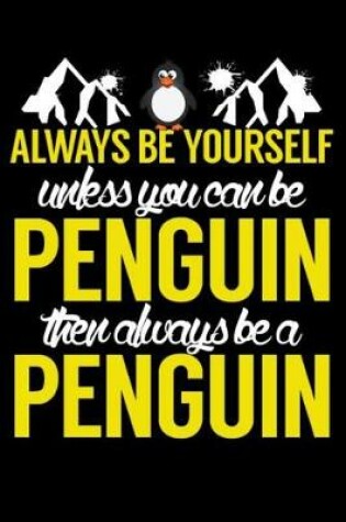 Cover of Always Be Yourself Unless You Can Be a Penguin Then Always Be A Penguin