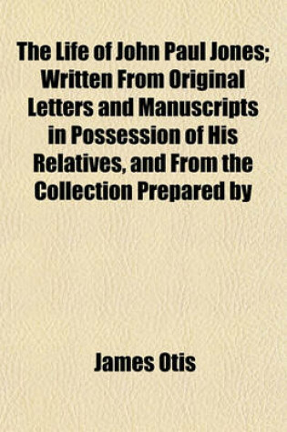 Cover of The Life of John Paul Jones; Written from Original Letters and Manuscripts in Possession of His Relatives, and from the Collection Prepared by