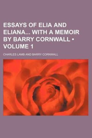 Cover of Essays of Elia and Eliana with a Memoir by Barry Cornwall (Volume 1)