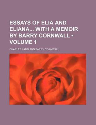 Book cover for Essays of Elia and Eliana with a Memoir by Barry Cornwall (Volume 1)