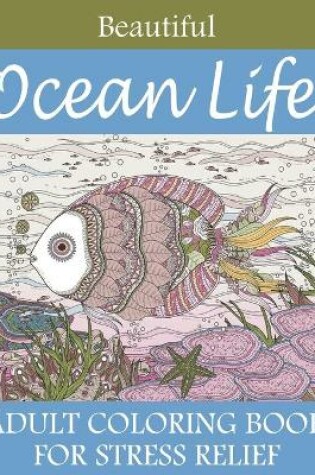 Cover of Beautiful Ocean Life Adult Coloring Book For Stress Relief