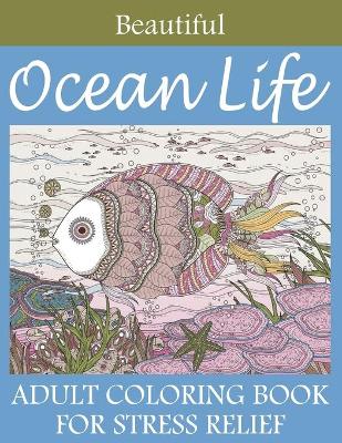 Book cover for Beautiful Ocean Life Adult Coloring Book For Stress Relief