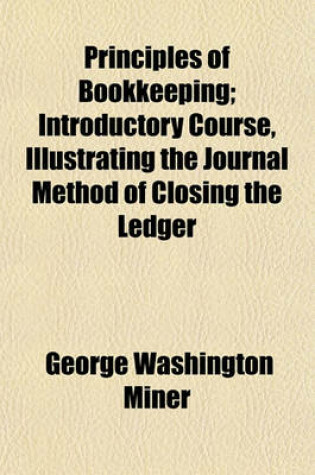 Cover of Principles of Bookkeeping; Introductory Course, Illustrating the Journal Method of Closing the Ledger