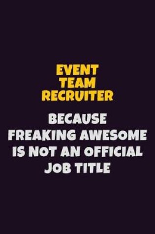 Cover of Event Team Recruiter, Because Freaking Awesome Is Not An Official Job Title
