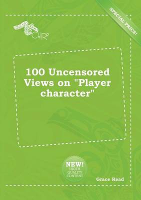 Book cover for 100 Uncensored Views on Player Character