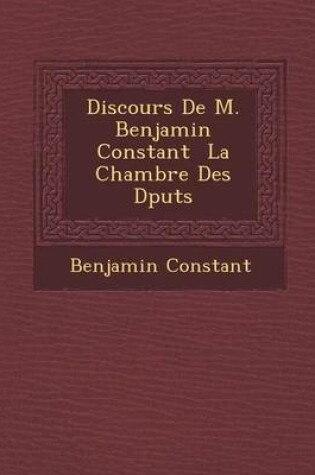 Cover of Discours de M. Benjamin Constant La Chambre Des D Put S