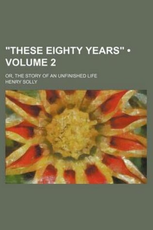 Cover of "These Eighty Years" (Volume 2); Or, the Story of an Unfinished Life