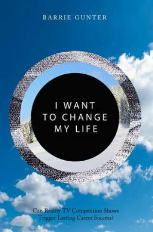 Cover of I Want to Change My Life: Can Reality TV Competition Shows Trigger Lasting Career Success?