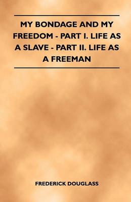 Book cover for My Bondage And My Freedom - Part I. Life As A Slave - Part II. Life As A Freeman