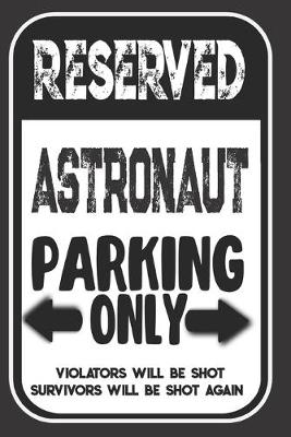 Cover of Reserved Astronaut Parking Only. Violators Will Be Shot. Survivors Will Be Shot Again